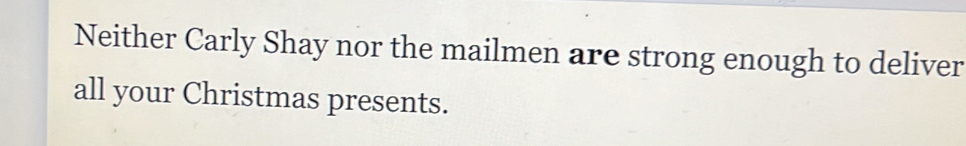 Neither Carly Shay nor the mailmen are strong enough to deliver 
all your Christmas presents.