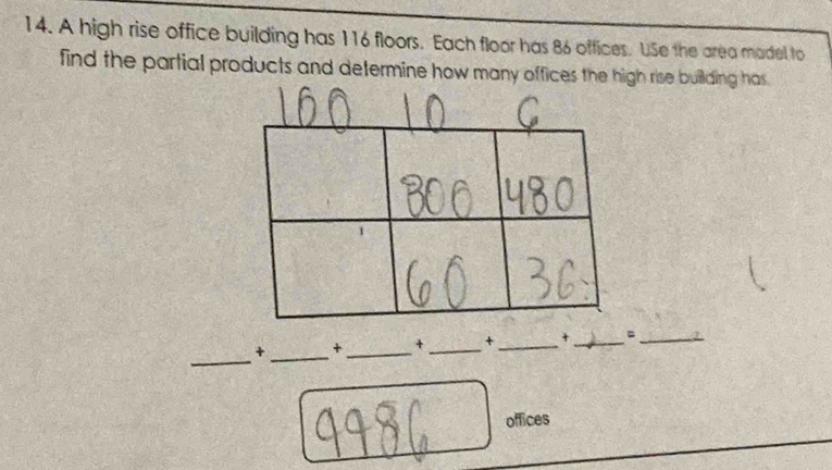 A high rise office building has 116 floors. Each floor has 86 offices. USe the area madel to 
find the partial products and determine how many offices the high rise building has 
_ 
+_ +_ +_ +_ +_ =_ 
offices