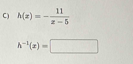 ) h(x)=- 11/x-5 
h^(-1)(x)=□