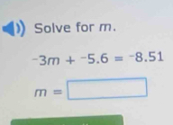 Solve for m. 
-3m+^-5.6=-5.6=
m=□