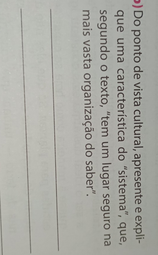 ●) Do ponto de vista cultural, apresente e expli- 
que uma característica do “sistema”, que, 
segundo o texto, “tem um lugar seguro na 
mais vasta organização do saber". 
_ 
_