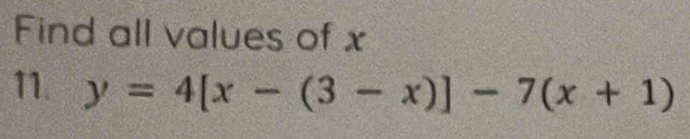 Find all values of x
11. y=4[x-(3-x)]-7(x+1)