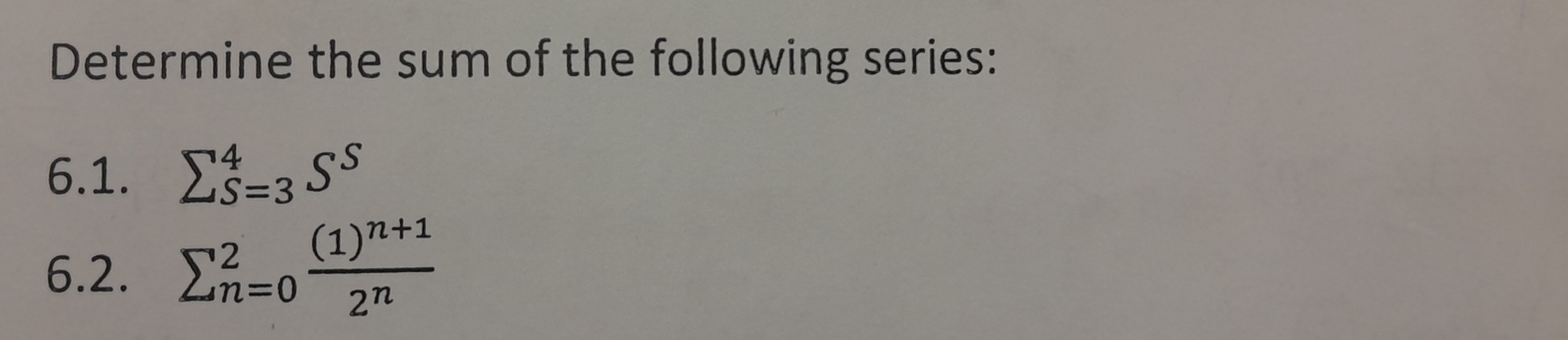 Determine the sum of the following series: 
6.1. sumlimits _(S=3)^4S^S
6.2. sumlimits _(n=0)^2frac (1)^n+12^n