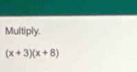 Multiply.
(x+3)(x+8)