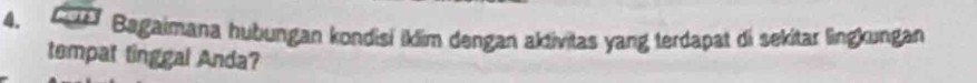 Bagaimana hubungan kondisi iklim dengan aktivitas yang terdapat di sekitar lingkungan 
tempat tinggal Anda?