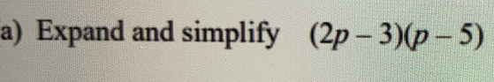 Expand and simplify (2p-3)(p-5)