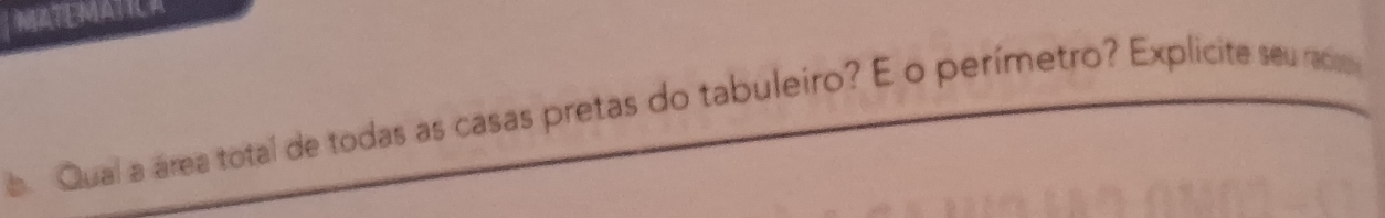 MATEMATICA 
a Qual a área total de todas as casas pretas do tabuleiro? E o perímetro? Explicite seu radio