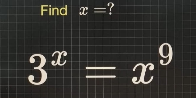 Find x= ?
3^x=x^9