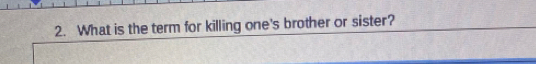 What is the term for killing one's brother or sister?