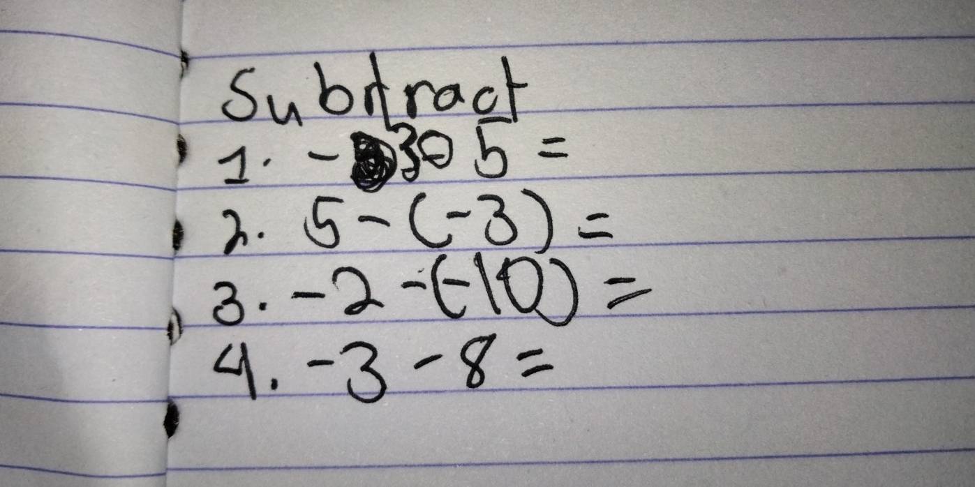 Subdract 
1. -305=
3. 5-(-3)=
3. -2-(-10)=
4. -3-8=