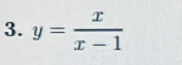 y= x/x-1 