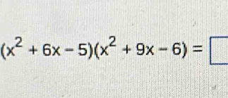 (x^2+6x-5)(x^2+9x-6)=□