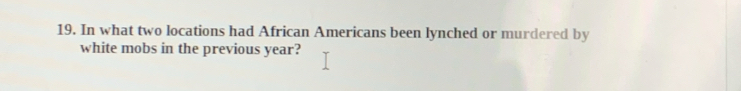 In what two locations had African Americans been lynched or murdered by 
white mobs in the previous year?