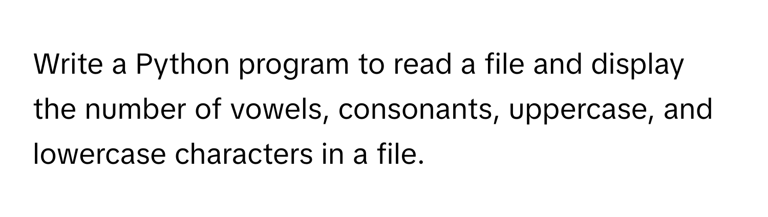 Solved: Write a Python program to read a file and display the number of ...
