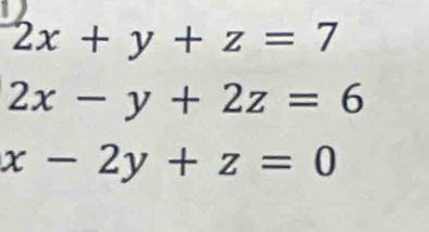 2x+y+z=7
2x-y+2z=6
x-2y+z=0