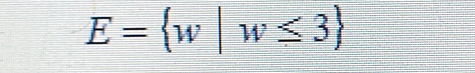 E= w|w≤ 3