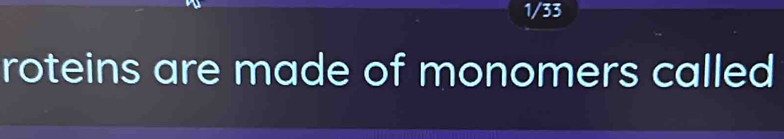 1/33 
roteins are made of monomers called