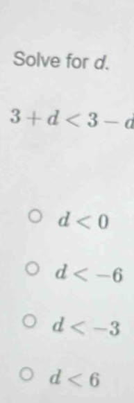 Solve for d.
3+d<3-d</tex>
d<0</tex>
d
d
d<6</tex>