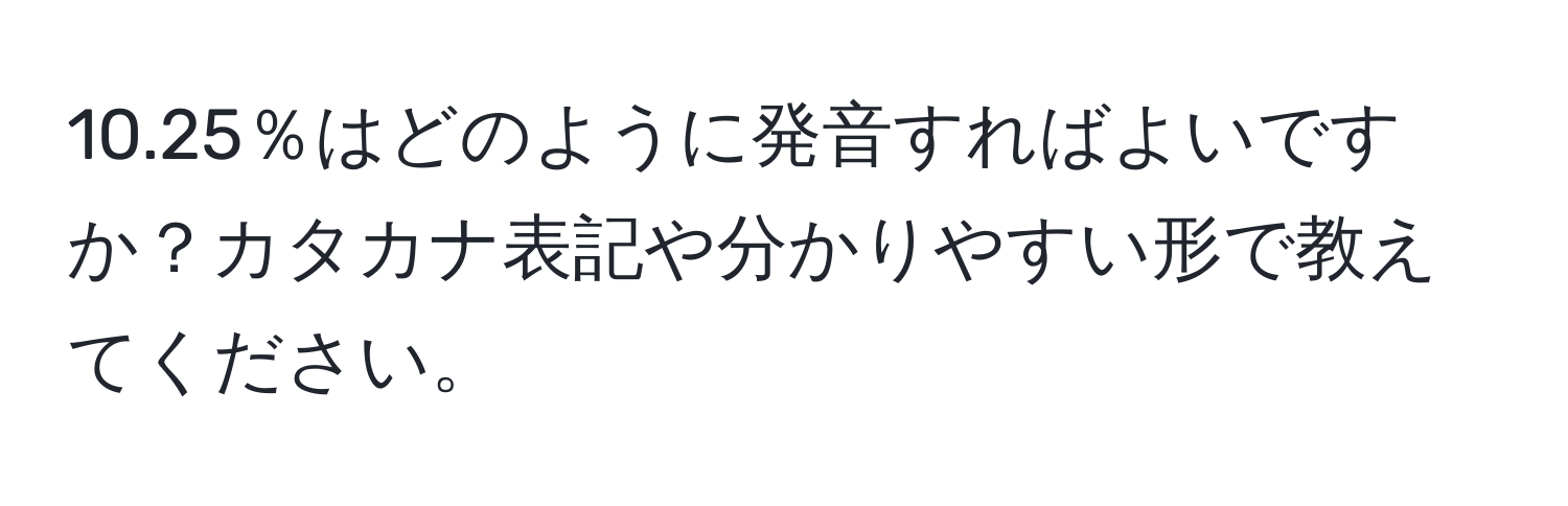 10.25％はどのように発音すればよいですか？カタカナ表記や分かりやすい形で教えてください。