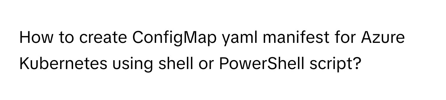 Solved: How to create ConfigMap yaml manifest for Azure Kubernetes ...