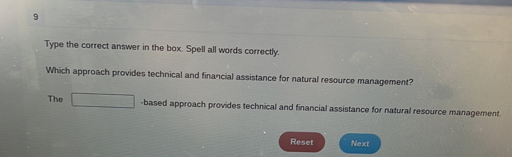 Type the correct answer in the box. Spell all words correctly. 
Which approach provides technical and financial assistance for natural resource management? 
The □ -based approach provides technical and financial assistance for natural resource management. 
Reset Next