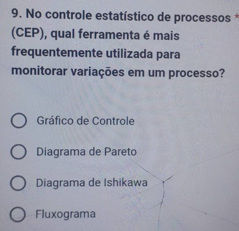 No controle estatístico de processos *
(CEP), qual ferramenta é mais
frequentemente utilizada para
monitorar variações em um processo?
Gráfico de Controle
Diagrama de Pareto
Diagrama de Ishikawa
Fluxograma