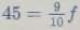 45= 9/10  f 
- J