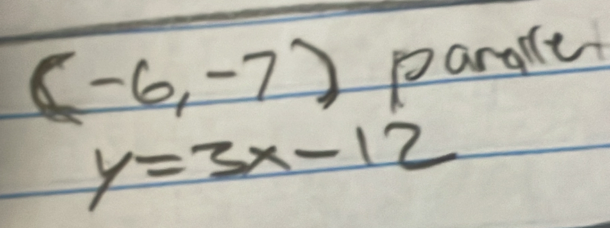 (-6,-7)
parale
y=3x-12