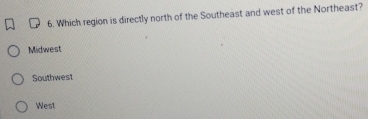 Which region is directly north of the Southeast and west of the Northeast?
Midwest
Southwest
West