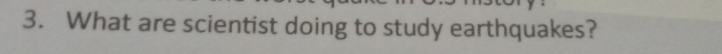 What are scientist doing to study earthquakes?