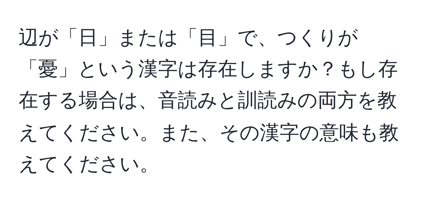 辺が「日」または「目」で、つくりが「憂」という漢字は存在しますか？もし存在する場合は、音読みと訓読みの両方を教えてください。また、その漢字の意味も教えてください。