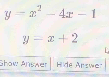 y=x^2-4x-1
y=x+2
Show Answer Hide Answer