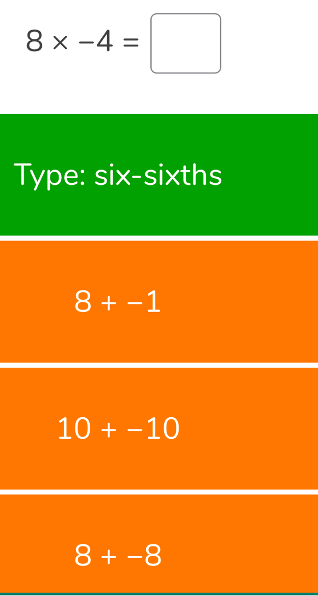 8* -4=□
Type: six-sixths
8+-1
10+-10
8+-8