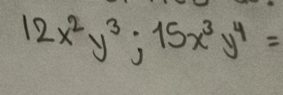 12x^2y^3;15x^3y^4=