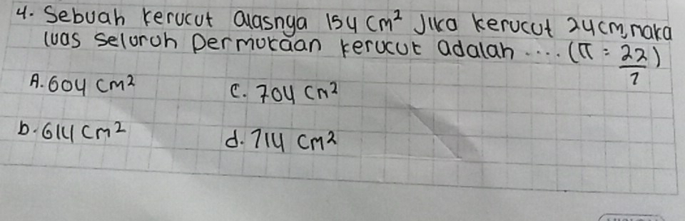 Sebuah rerucut Qlasnga 154cm^2 Jiko kerucut 2ucmnakd
was seloroh permoraan kerocut adalah. . . . (π = 22/7 )
A. 604cm^2
C. 704cm^2
b. 614cm^2
d. 714cm^2