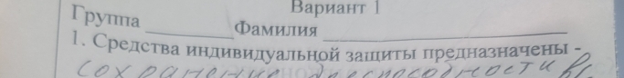 Вариант 1 
Γруппа _Фамилия_ 
1. Средства индивидуальной зашить предназначень -