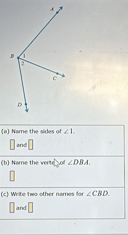 Name the sides of ∠ 1. 
□ 
and 
(b) Name the verte of ∠ DBA. 
(c) Write two other names for ∠ CBD. 
and □