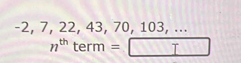 -2, / , 22, 43, 7 11 , 103, ...
n^(th) term=□
□ 