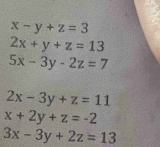 x-y+z=3
2x+y+z=13
5x-3y-2z=7
2x-3y+z=11
x+2y+z=-2
3x-3y+2z=13