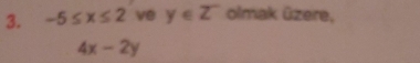 -5≤ x≤ 2 ve y∈ Z olmak &zere,
4x-2y