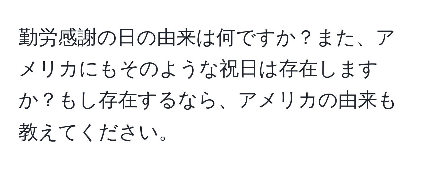 勤労感謝の日の由来は何ですか？また、アメリカにもそのような祝日は存在しますか？もし存在するなら、アメリカの由来も教えてください。