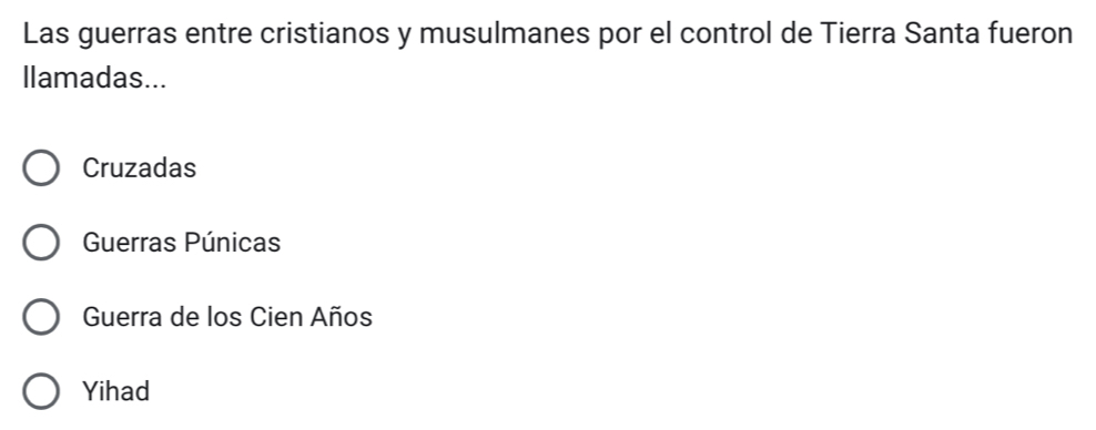 Las guerras entre cristianos y musulmanes por el control de Tierra Santa fueron
llamadas...
Cruzadas
Guerras Púnicas
Guerra de los Cien Años
Yihad