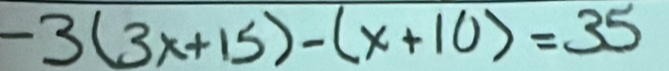 -3(3x+15)-(x+10)=35