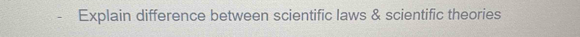 Explain difference between scientific laws & scientific theories