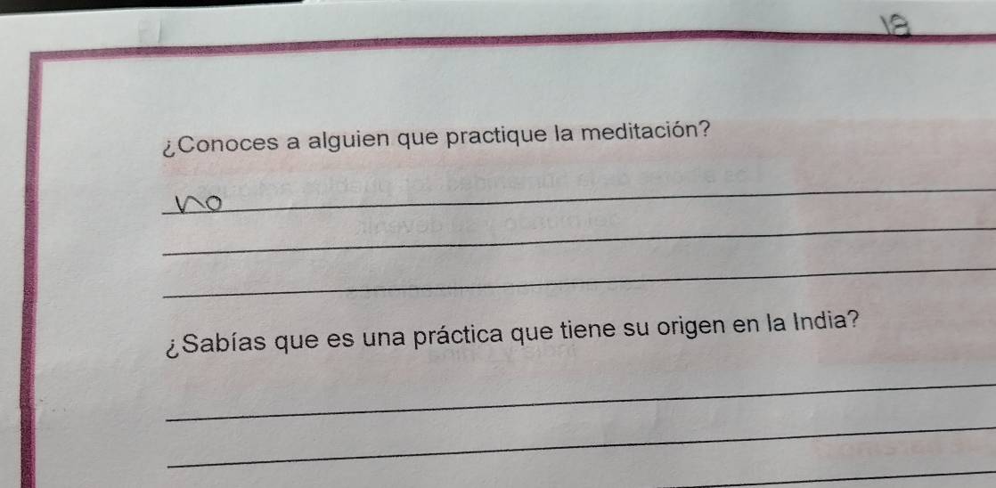 ¿Conoces a alguien que practique la meditación? 
_ 
_ 
_ 
¿ Sabías que es una práctica que tiene su origen en la India? 
_ 
_ 
_