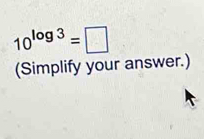 10^(log 3)=□
(Simplify your answer.)