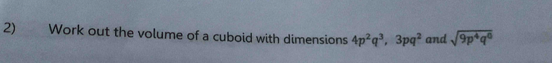 Work out the volume of a cuboid with dimensions 4p^2q^3, 3pq^2 and sqrt(9p^4q^0)