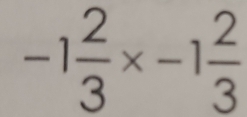 -1 2/3 * -1 2/3 