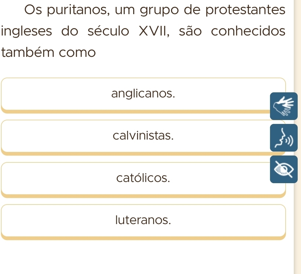 Os puritanos, um grupo de protestantes
ingleses do século XVII, são conhecidos
também como
anglicanos.
calvinistas.
católicos.
luteranos.