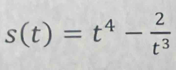 s(t)=t^4- 2/t^3 